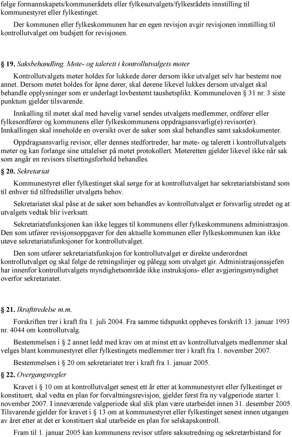 og sekretariat. 19. Saksbehandling. Møte- og talerett i kontrollutvalgets møter Kontrollutvalgets møter holdes for lukkede dører dersom ikke utvalget selv har bestemt noe annet.