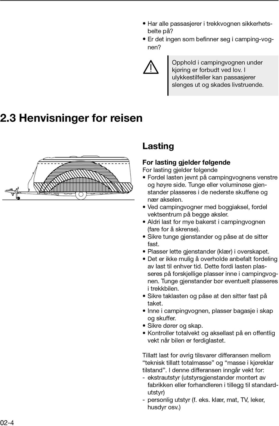 3 Henvisninger for reisen 02- Lasting For lasting gjelder følgende For lasting gjelder følgende Fordel lasten jevnt på campingvognens venstre og høyre side.