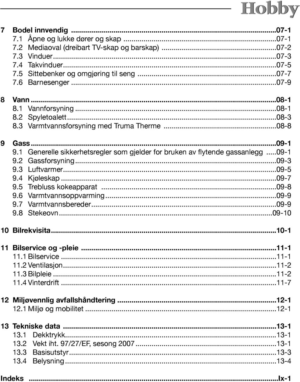 1 Generelle sikkerhetsregler som gjelder for bruken av flytende gassanlegg...09-1 9.2 Gassforsyning...09-3 9.3 Luftvarmer...09-5 9.4 Kjøleskap...09-7 9.5 Trebluss kokeapparat...09-8 9.