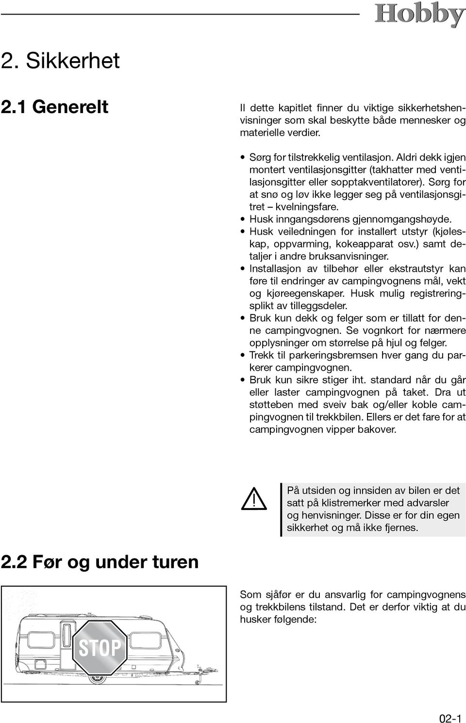 Husk inngangsdørens gjennomgangshøyde. Husk veiledningen for installert utstyr (kjøleskap, oppvarming, kokeapparat osv.) samt detaljer i andre bruksanvisninger.