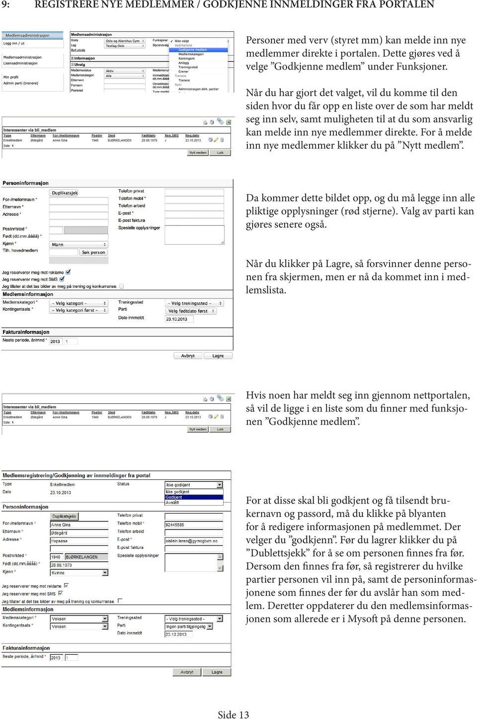 Når du har gjort det valget, vil du komme til den siden hvor du får opp en liste over de som har meldt seg inn selv, samt muligheten til at du som ansvarlig kan melde inn nye medlemmer direkte.