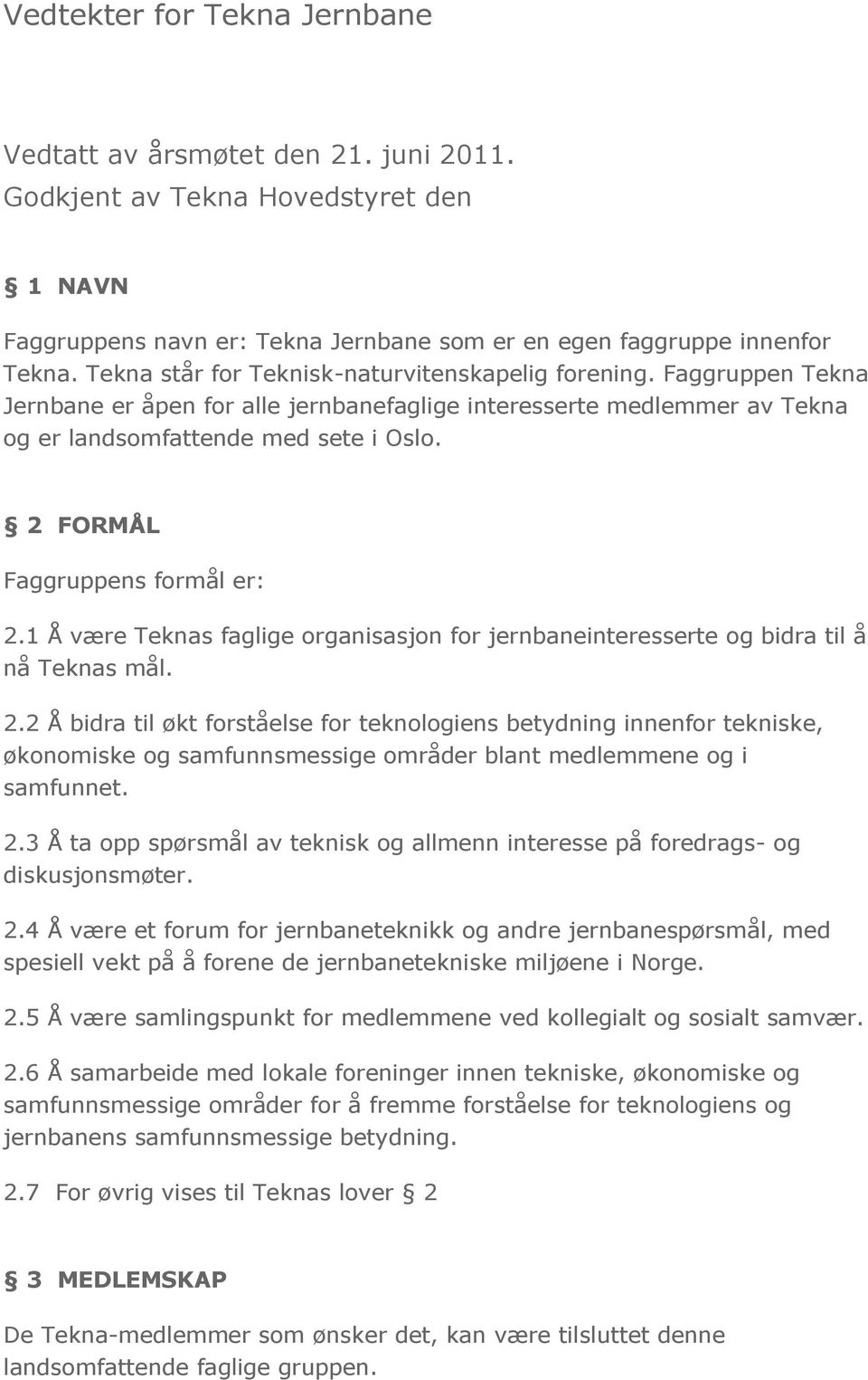 2 FORMÅL Faggruppens formål er: 2.1 Å være Teknas faglige organisasjon for jernbaneinteresserte og bidra til å nå Teknas mål. 2.2 Å bidra til økt forståelse for teknologiens betydning innenfor tekniske, økonomiske og samfunnsmessige områder blant medlemmene og i samfunnet.