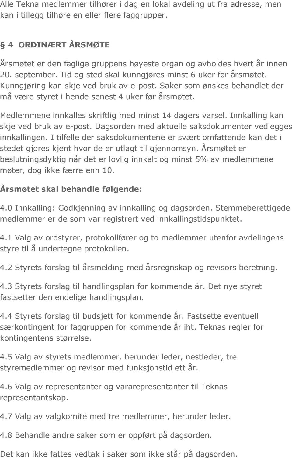 Kunngjøring kan skje ved bruk av e-post. Saker som ønskes behandlet der må være styret i hende senest 4 uker før årsmøtet. Medlemmene innkalles skriftlig med minst 14 dagers varsel.