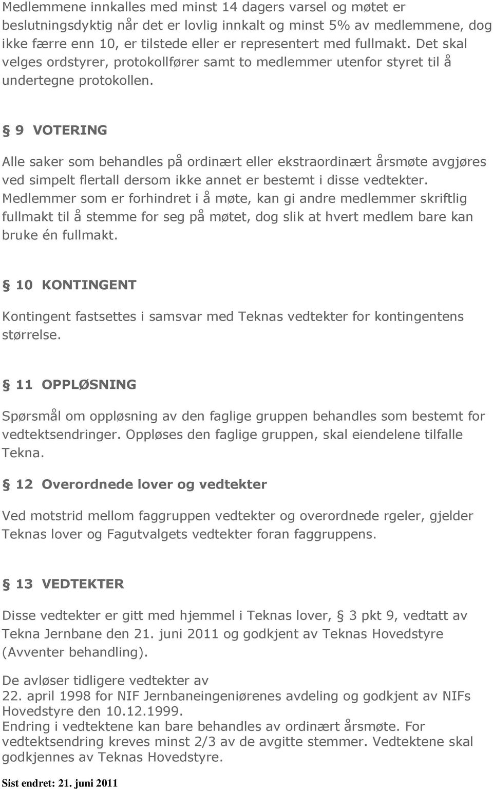 9 VOTERING Alle saker som behandles på ordinært eller ekstraordinært årsmøte avgjøres ved simpelt flertall dersom ikke annet er bestemt i disse vedtekter.