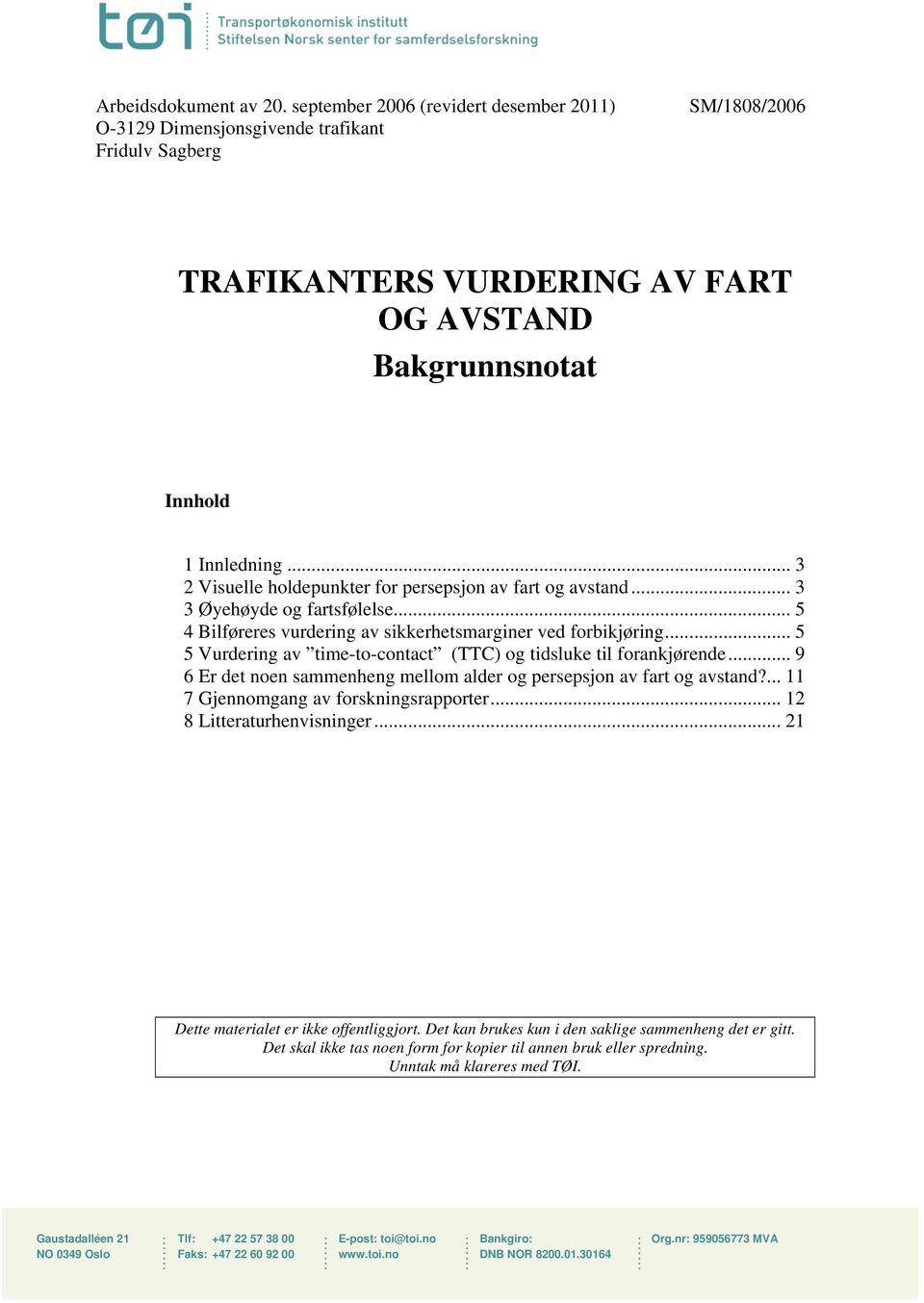 .. 3 2 Visuelle holdepunkter for persepsjon av fart og avstand... 3 3 Øyehøyde og fartsfølelse... 5 4 Bilføreres vurdering av sikkerhetsmarginer ved forbikjøring.