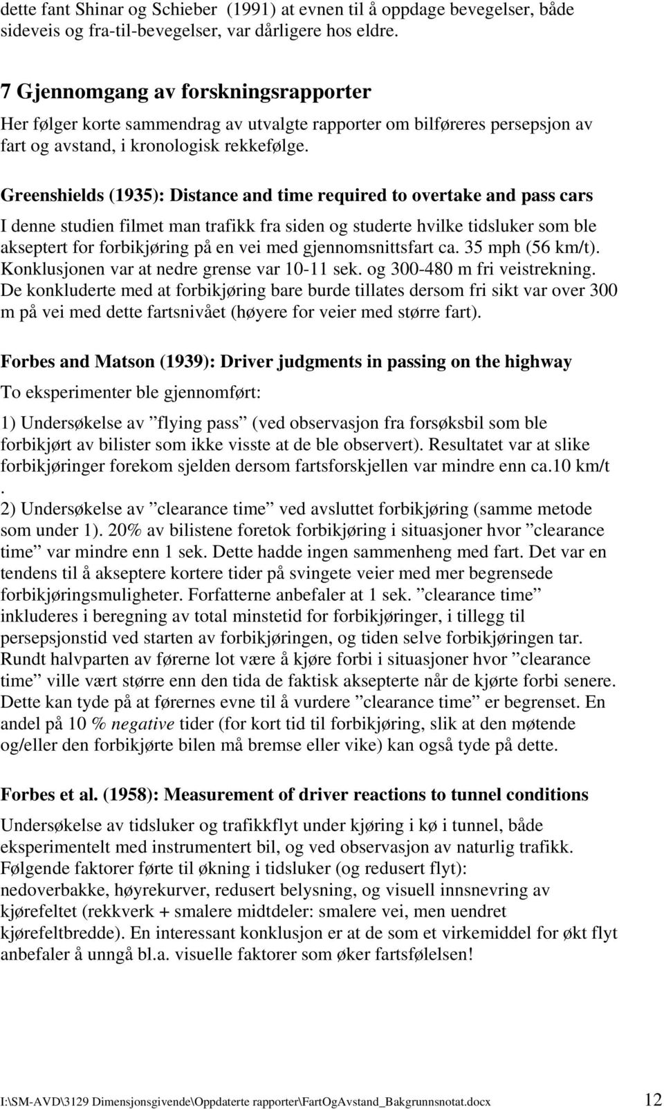 Greenshields (1935): Distance and time required to overtake and pass cars I denne studien filmet man trafikk fra siden og studerte hvilke tidsluker som ble akseptert for forbikjøring på en vei med