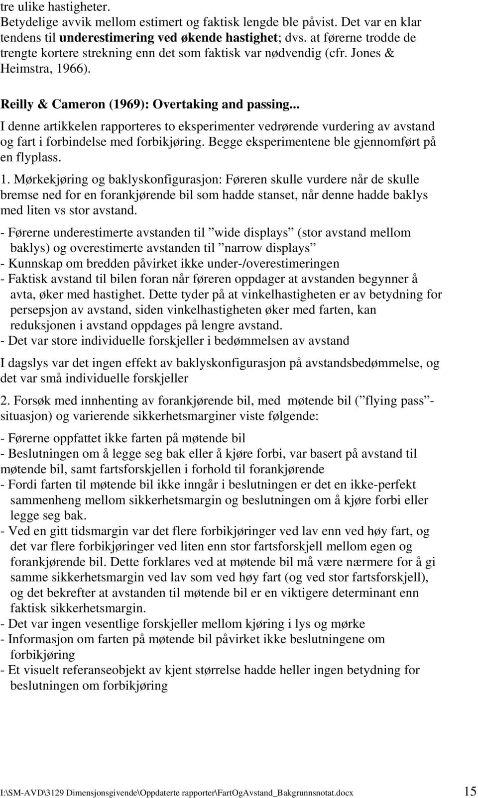 .. I denne artikkelen rapporteres to eksperimenter vedrørende vurdering av avstand og fart i forbindelse med forbikjøring. Begge eksperimentene ble gjennomført på en flyplass. 1.