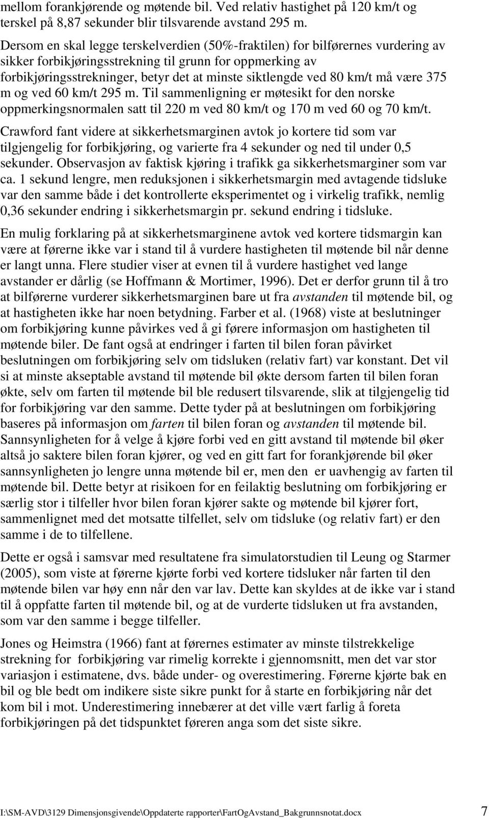 80 km/t må være 375 m og ved 60 km/t 295 m. Til sammenligning er møtesikt for den norske oppmerkingsnormalen satt til 220 m ved 80 km/t og 170 m ved 60 og 70 km/t.