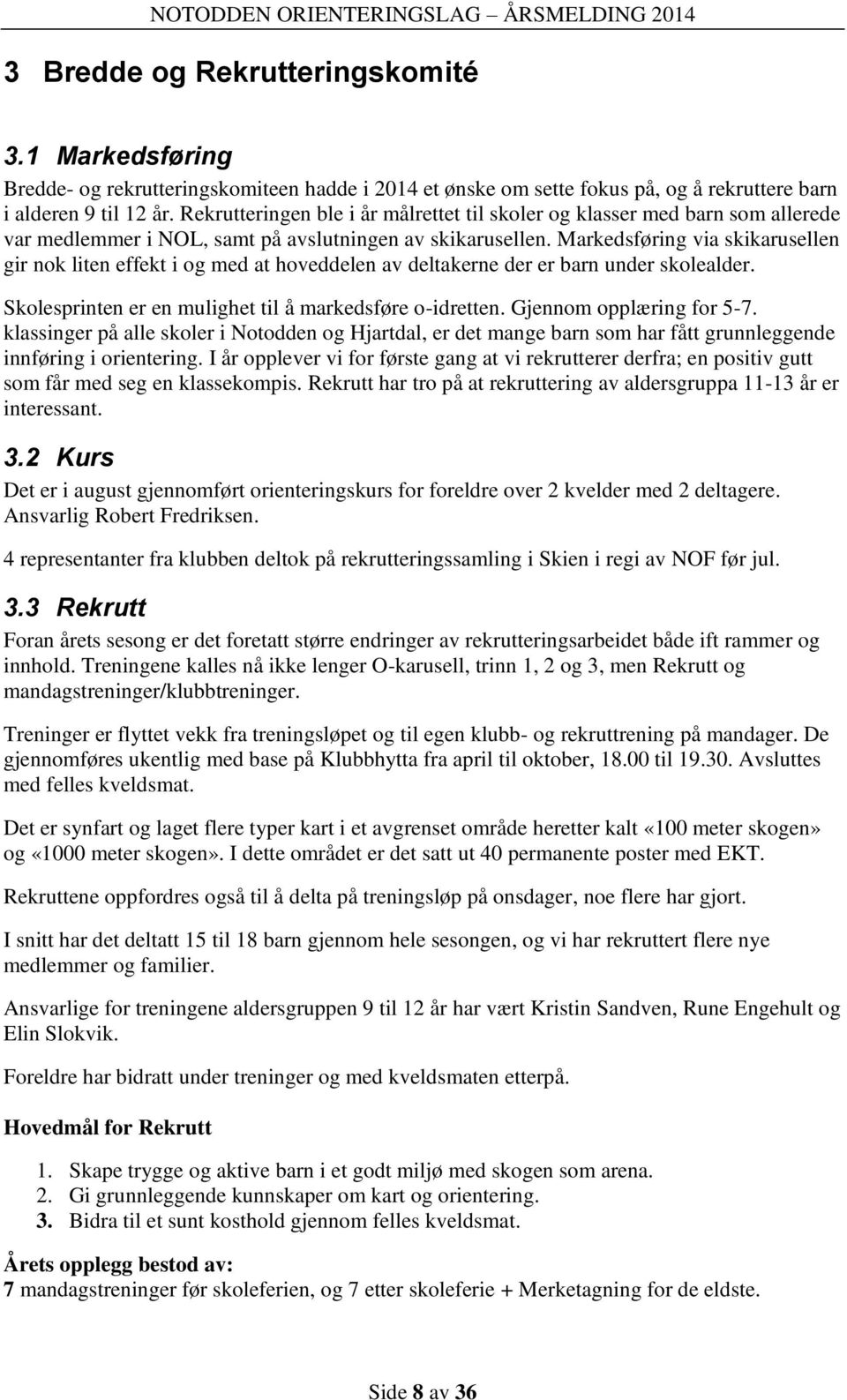 Markedsføring via skikarusellen gir nok liten effekt i og med at hoveddelen av deltakerne der er barn under skolealder. Skolesprinten er en mulighet til å markedsføre o-idretten.