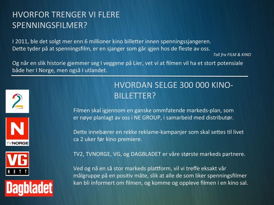 Tall fra FILM & KINO Og når en slik historie gjemmer seg I veggene på Lier, vet vi at filmen vil ha et stort potensiale både her I Norge, men også I utlandet. HVORDAN SELGE 300 000 KINO- BILLETTER?