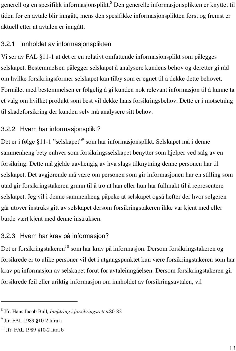 1 Innholdet av informasjonsplikten Vi ser av FAL 11-1 at det er en relativt omfattende informasjonsplikt som pålegges selskapet.