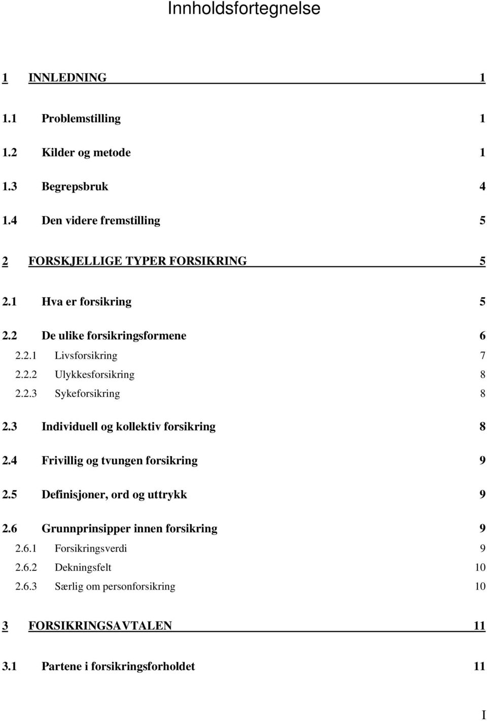 2.3 Sykeforsikring 8 2.3 Individuell og kollektiv forsikring 8 2.4 Frivillig og tvungen forsikring 9 2.5 Definisjoner, ord og uttrykk 9 2.