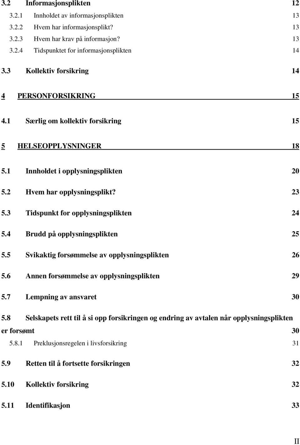 3 Tidspunkt for opplysningsplikten 24 5.4 Brudd på opplysningsplikten 25 5.5 Svikaktig forsømmelse av opplysningsplikten 26 5.6 Annen forsømmelse av opplysningsplikten 29 5.