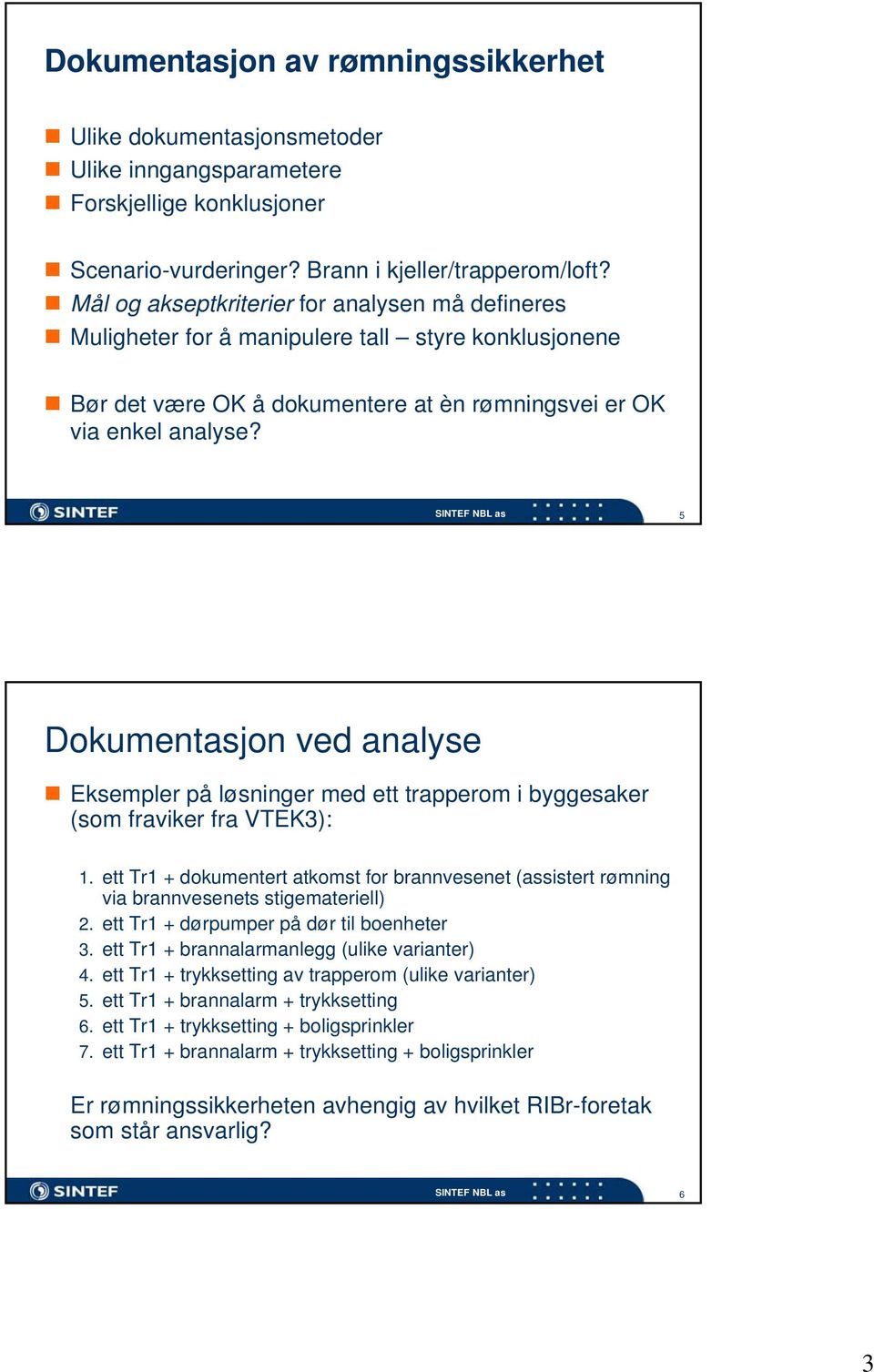 5 Dokumentasjon ved analyse Eksempler på løsninger med ett trapperom i byggesaker (som fraviker fra VTEK3): 1.