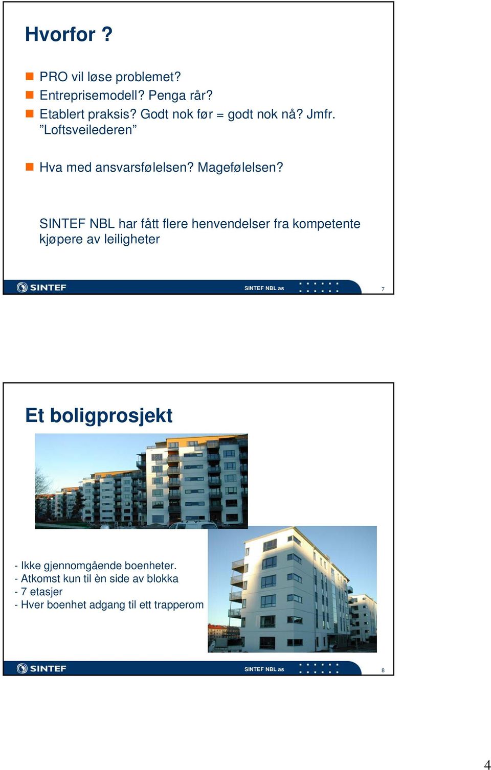 SINTEF NBL har fått flere henvendelser fra kompetente kjøpere av leiligheter 7 Et boligprosjekt