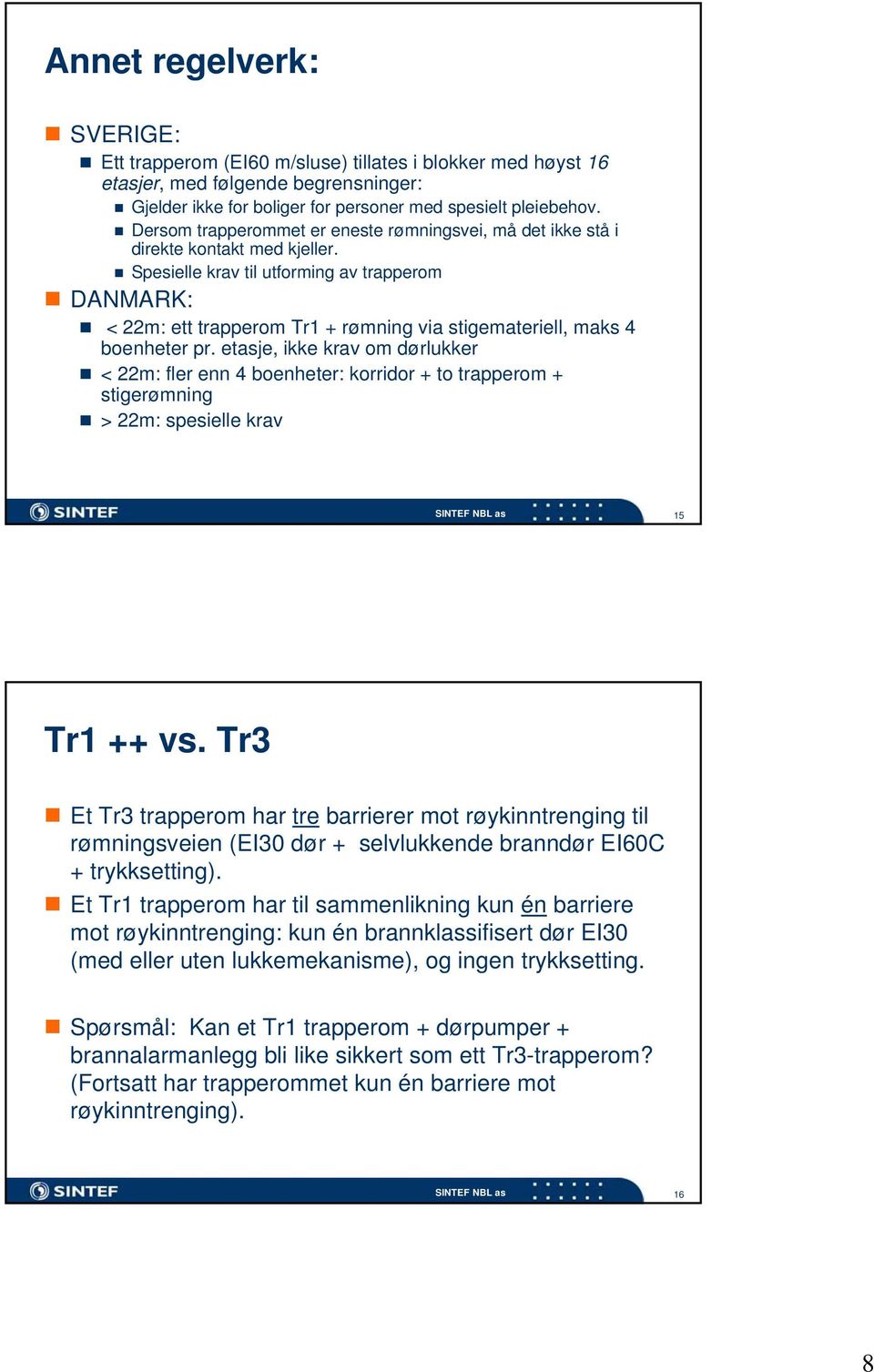 Spesielle krav til utforming av trapperom DANMARK: < 22m: ett trapperom Tr1 + rømning via stigemateriell, maks 4 boenheter pr.