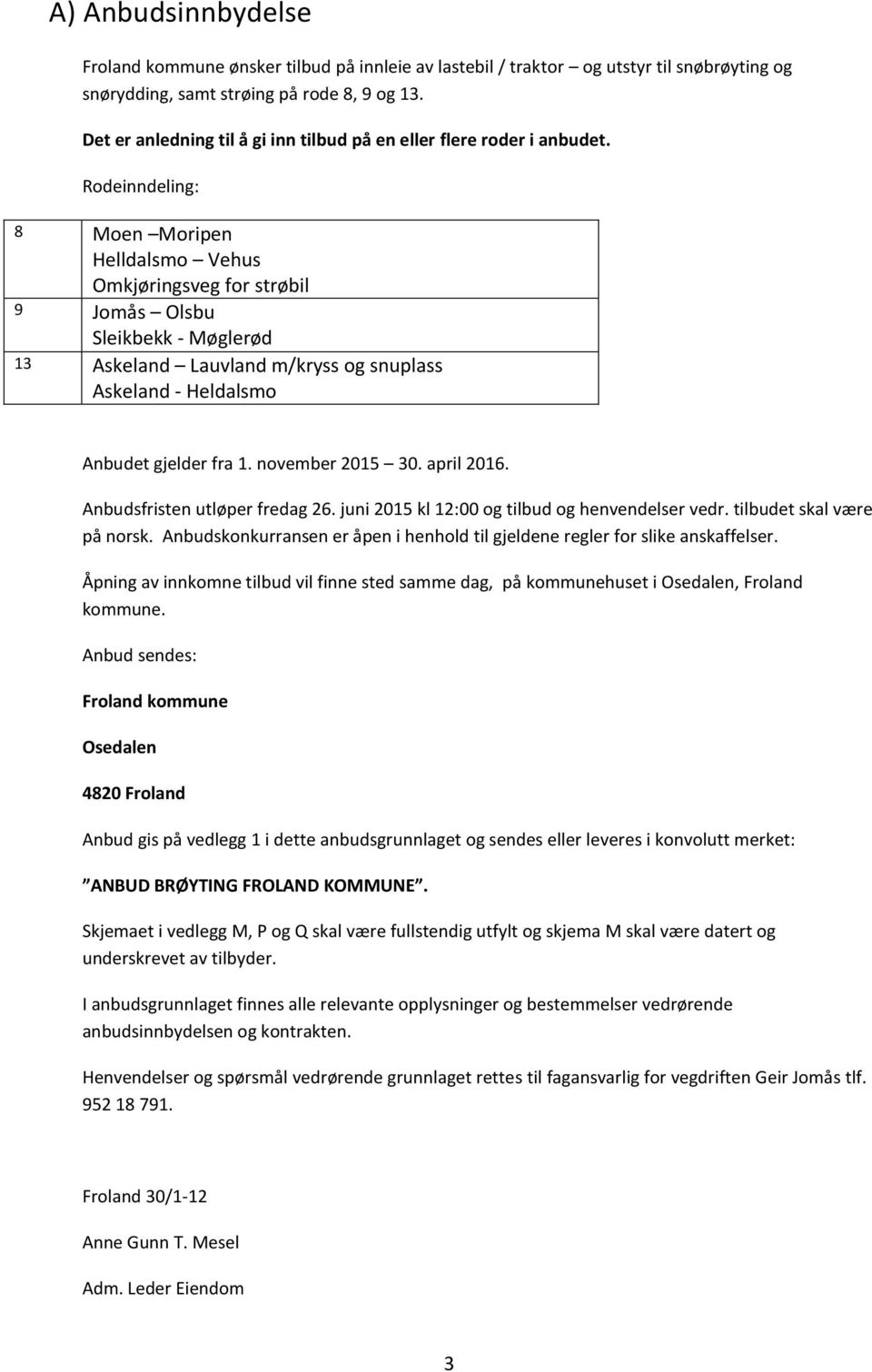 Rodeinndeling: 8 Moen Moripen Helldalsmo Vehus Omkjøringsveg for strøbil 9 Jomås Olsbu Sleikbekk - Møglerød 13 Askeland Lauvland m/kryss og snuplass Askeland - Heldalsmo Anbudet gjelder fra 1.