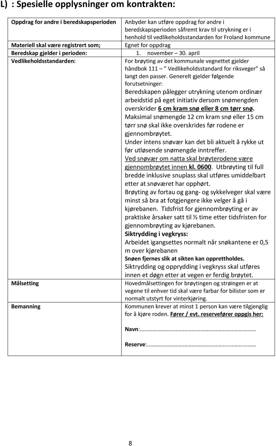 april Vedlikeholdsstandarden: For brøyting av det kommunale vegnettet gjelder håndbok 111 Vedlikeholdsstandard for riksveger så langt den passer.