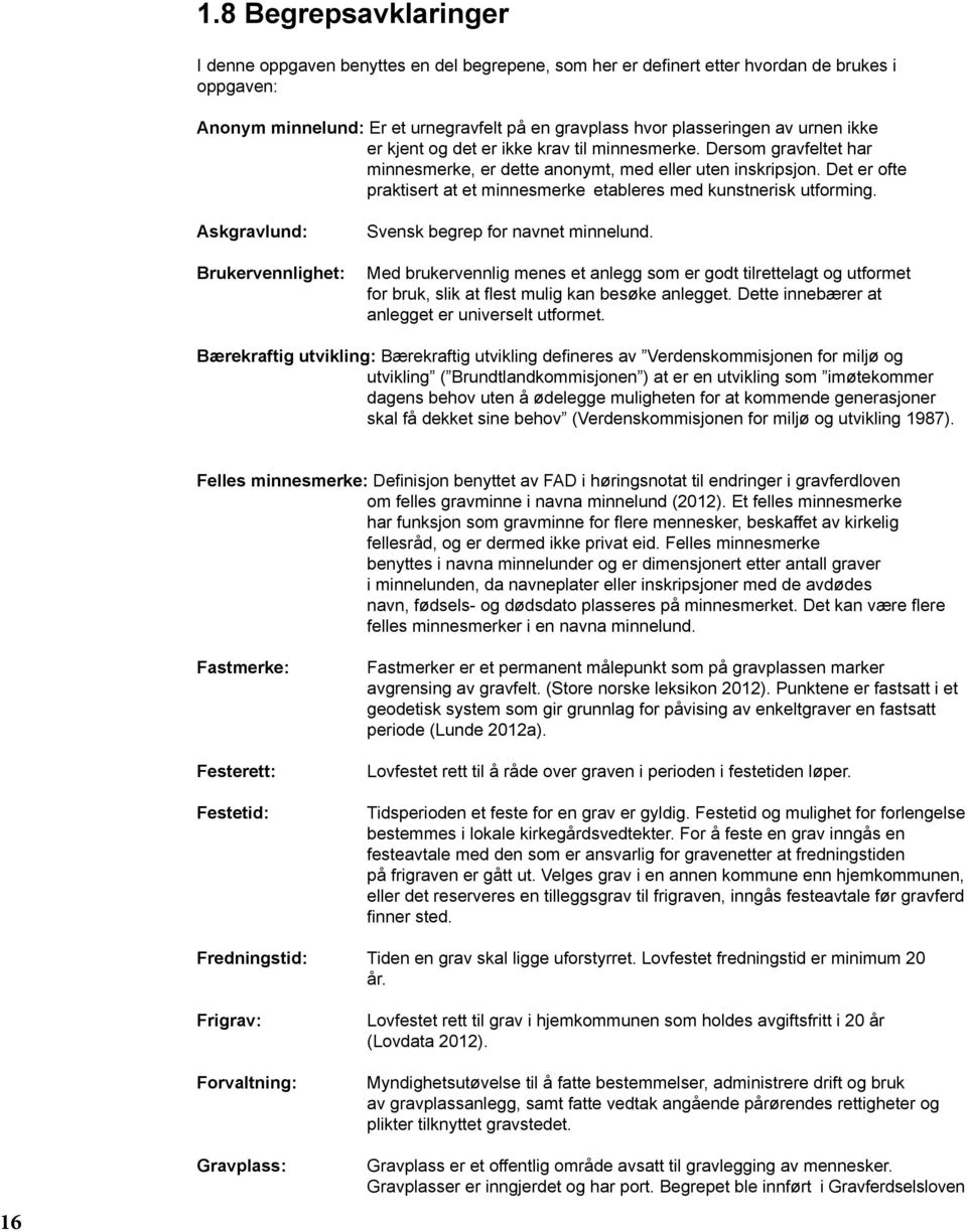 Det er ofte praktisert at et minnesmerke etableres med kunstnerisk utforming. Askgravlund: Brukervennlighet: Svensk begrep for navnet minnelund.