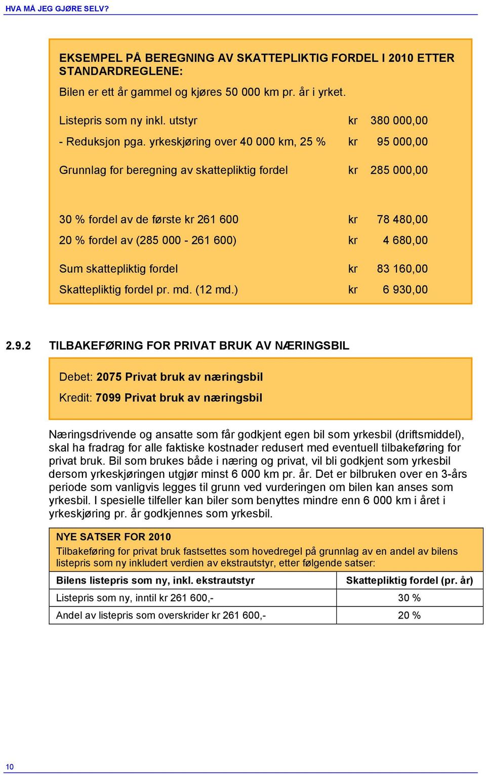 yrkeskjøring over 40 000 km, 25 % kr 380 000,00 kr 95 000,00 Grunnlag for beregning av skattepliktig fordel kr 285 000,00 30 % fordel av de første kr 261 600 20 % fordel av (285 000-261 600) Sum