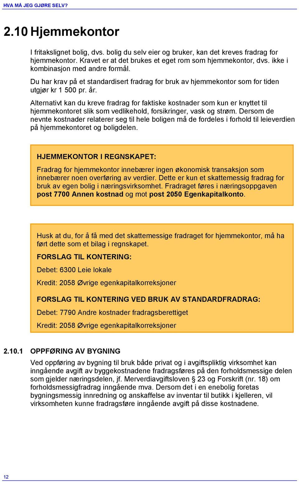 Alternativt kan du kreve fradrag for faktiske kostnader som kun er knyttet til hjemmekontoret slik som vedlikehold, forsikringer, vask og strøm.