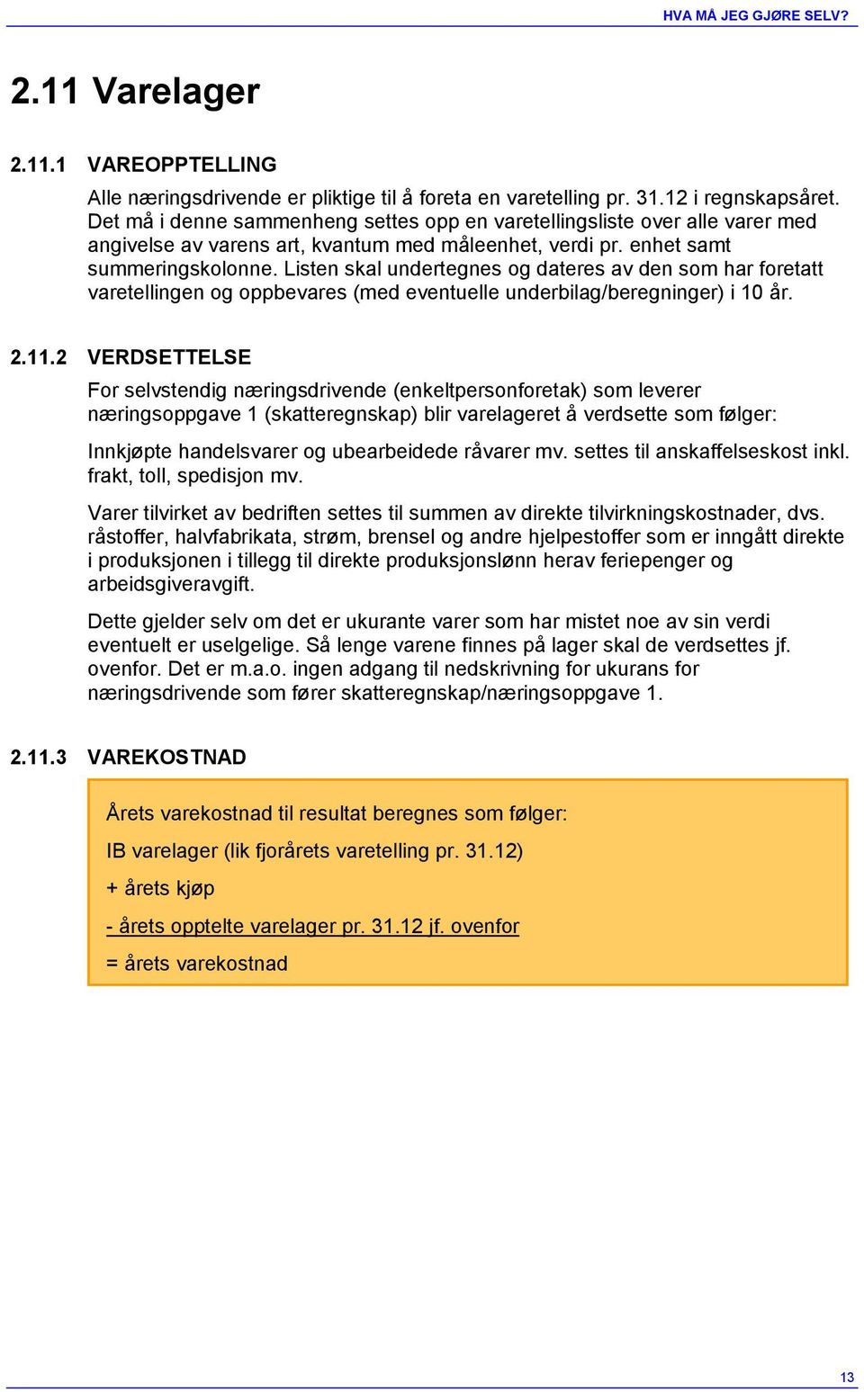 Listen skal undertegnes og dateres av den som har foretatt varetellingen og oppbevares (med eventuelle underbilag/beregninger) i 10 år. 2.11.