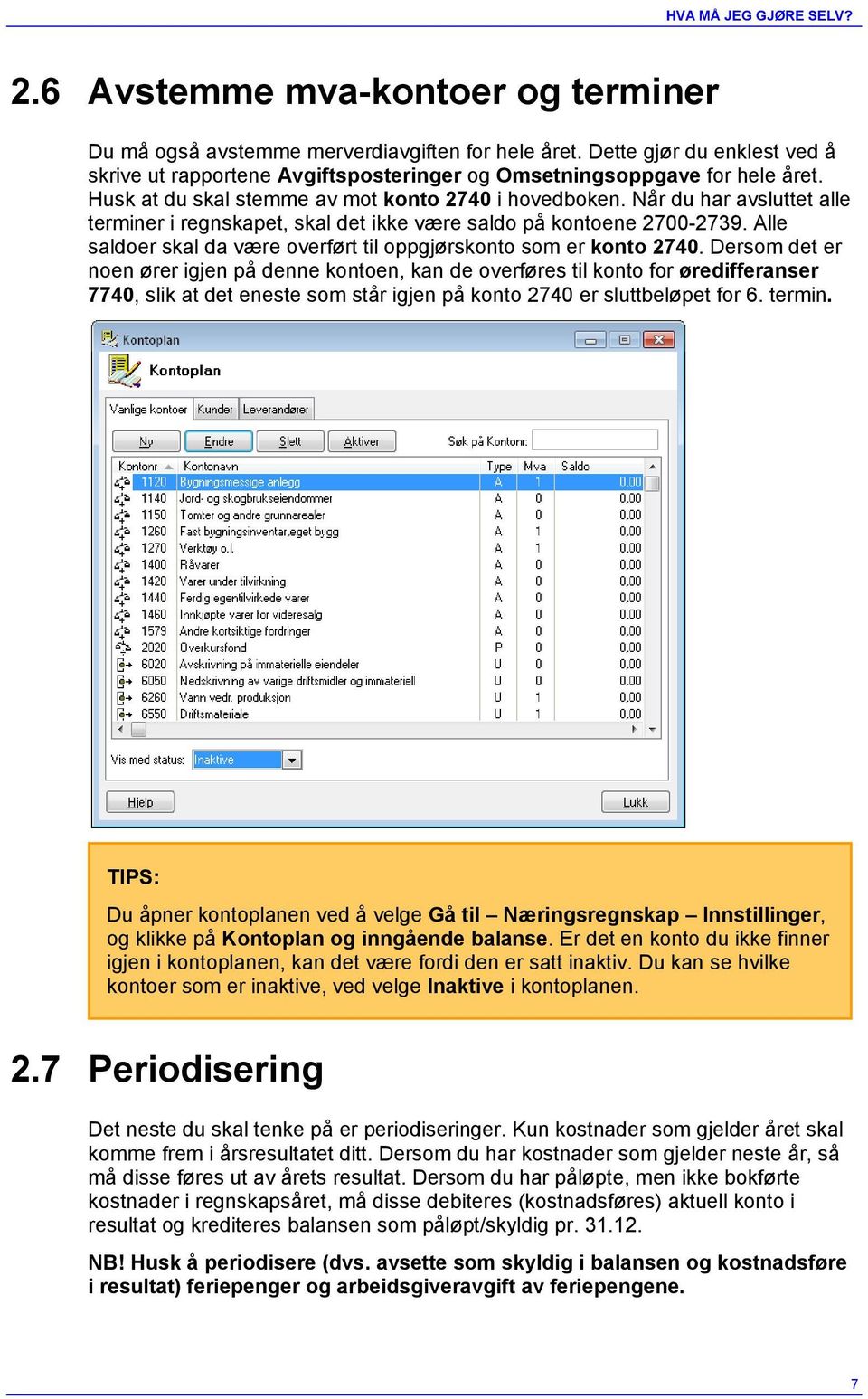 Når du har avsluttet alle terminer i regnskapet, skal det ikke være saldo på kontoene 2700-2739. Alle saldoer skal da være overført til oppgjørskonto som er konto 2740.