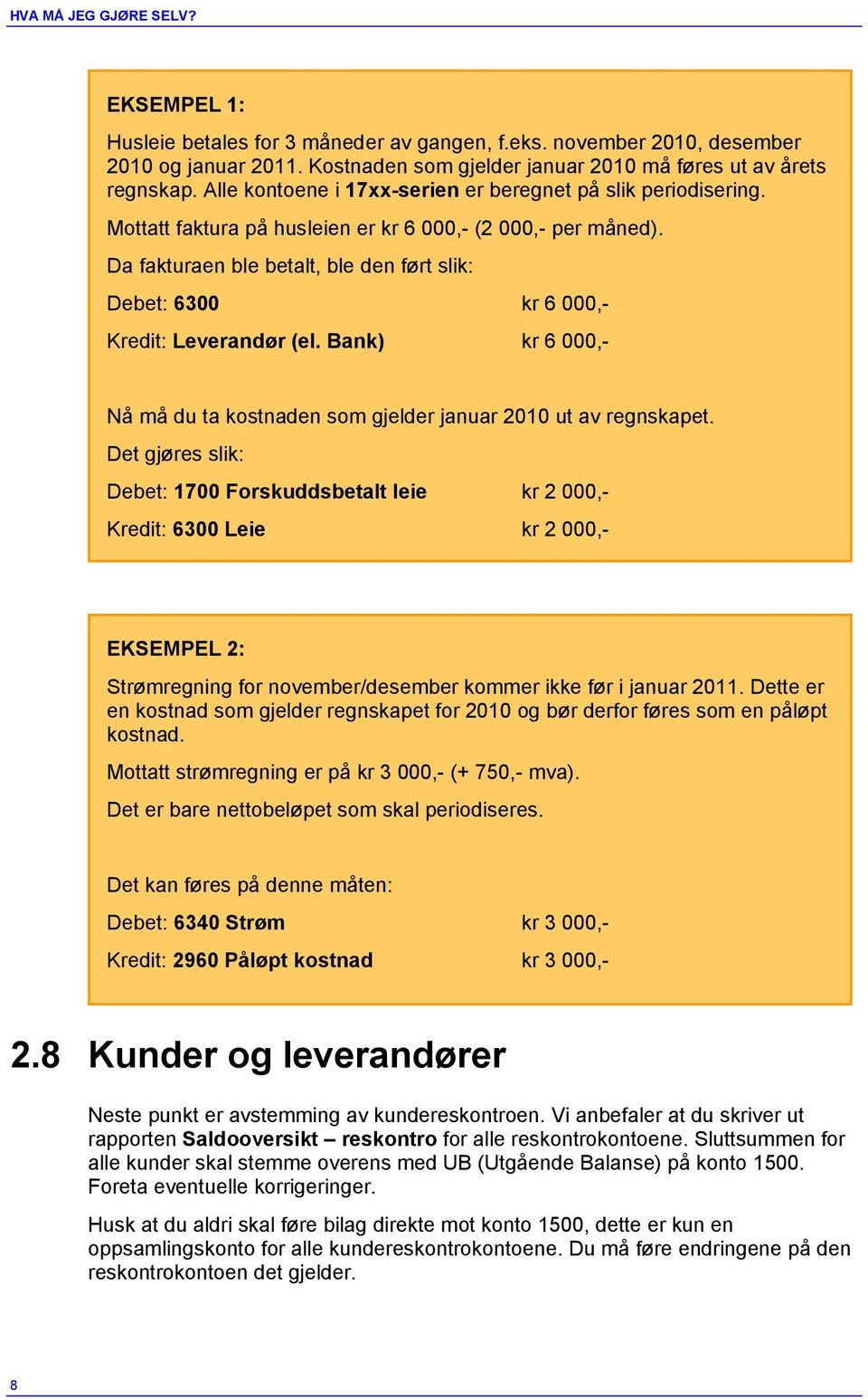 Da fakturaen ble betalt, ble den ført slik: Debet: 6300 kr 6 000,- Kredit: Leverandør (el. Bank) kr 6 000,- Nå må du ta kostnaden som gjelder januar 2010 ut av regnskapet.