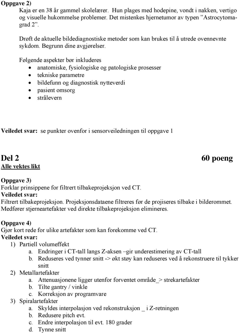 Følgende aspekter bør inkluderes anatomiske, fysiologiske og patologiske prosesser tekniske parametre bildefunn og diagnostisk nytteverdi pasient omsorg strålevern se punkter ovenfor i