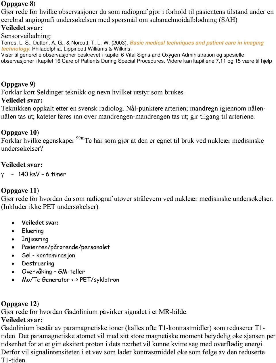 Viser til generelle observasjoner beskrevet i kapitel 6 Vital Signs and Oxygen Administration og spesielle observasjoner i kapilel 16 Care of Patients During Special Procedures.