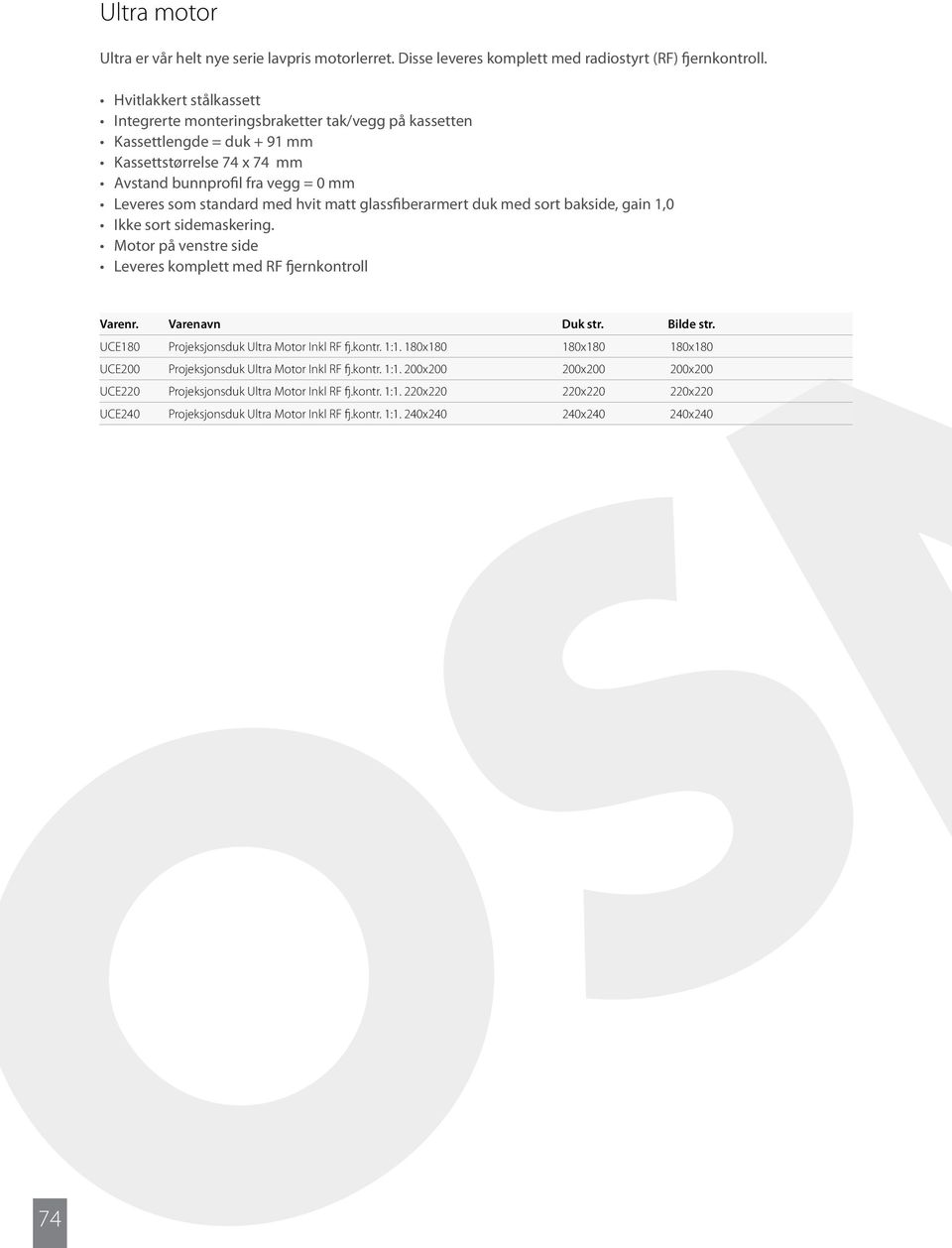 matt glassfiberarmert duk med sort bakside, gain 1,0 Ikke sort sidemaskering. Motor på venstre side Leveres komplett med RF fjernkontroll Varenr. Varenavn Duk str. Bilde str.