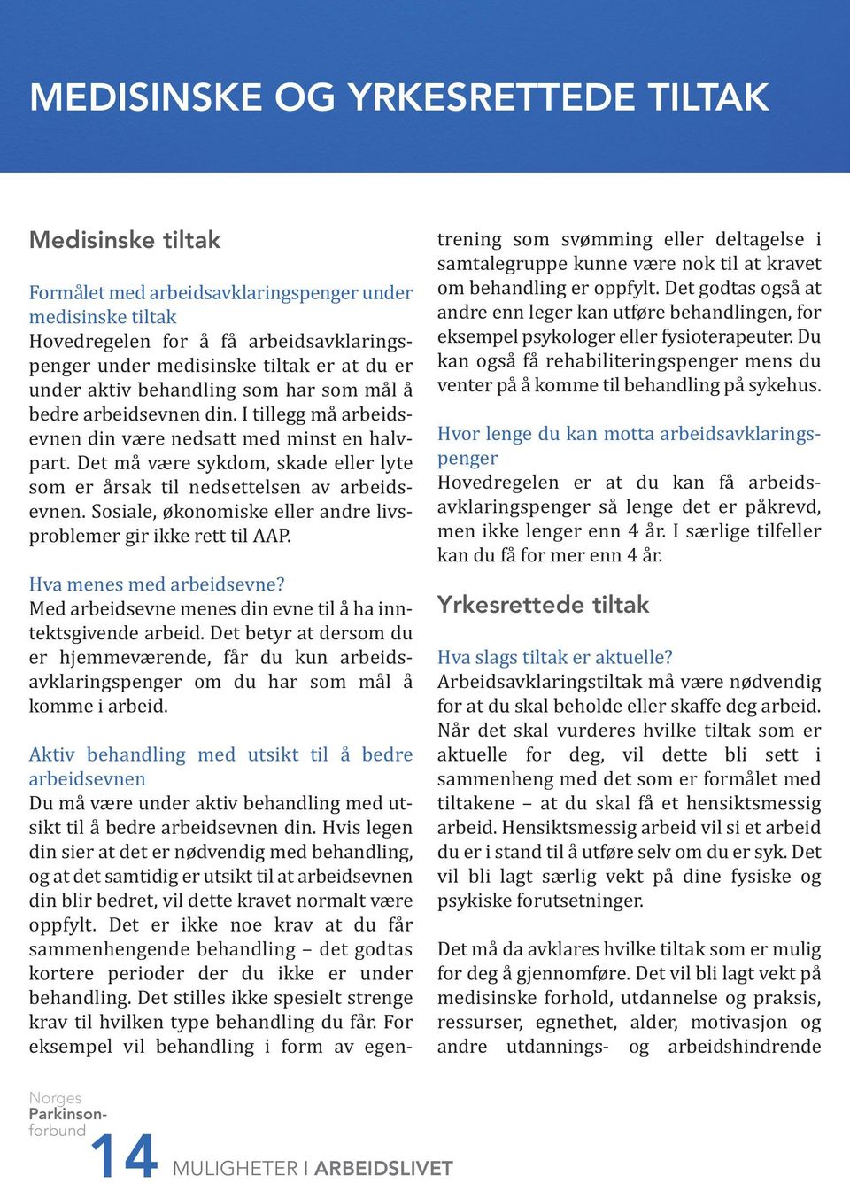 Det må være sykdom, skade eller lyte som er årsak til nedsettelsen av arbeidsevnen. Sosiale, økonomiske eller andre livsproblemer gir ikke rett til AAP. Hva menes med arbeidsevne?