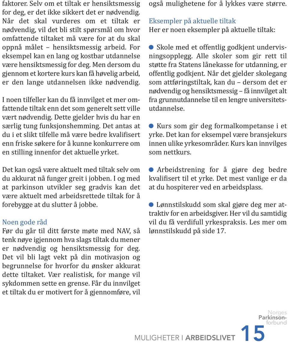 For eksempel kan en lang og kostbar utdannelse være hensiktsmessig for deg. Men dersom du gjennom et kortere kurs kan få høvelig arbeid, er den lange utdannelsen ikke nødvendig.