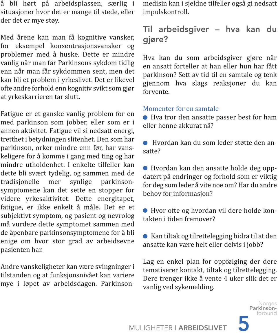 Dette er mindre vanlig når man får Parkinsons sykdom tidlig enn når man får sykdommen sent, men det kan bli et problem i yrkeslivet.