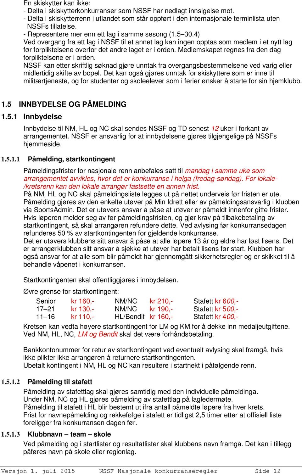 4) Ved overgang fra ett lag i NSSF til et annet lag kan ingen opptas som medlem i et nytt lag før forpliktelsene overfor det andre laget er i orden.