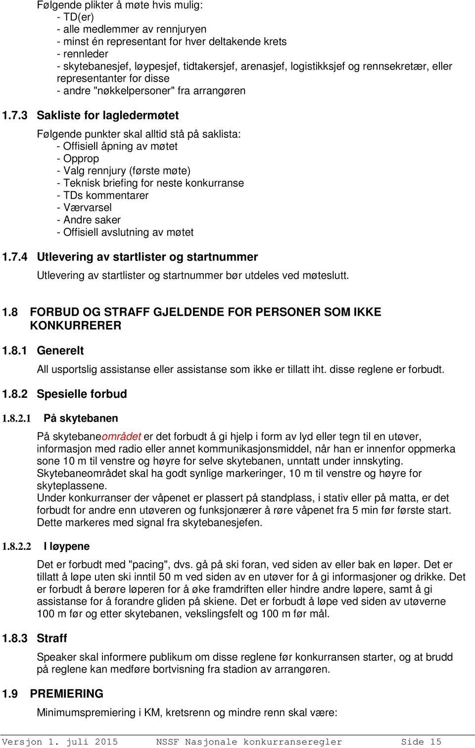 3 Sakliste for lagledermøtet Følgende punkter skal alltid stå på saklista: - Offisiell åpning av møtet - Opprop - Valg rennjury (første møte) - Teknisk briefing for neste konkurranse - TDs