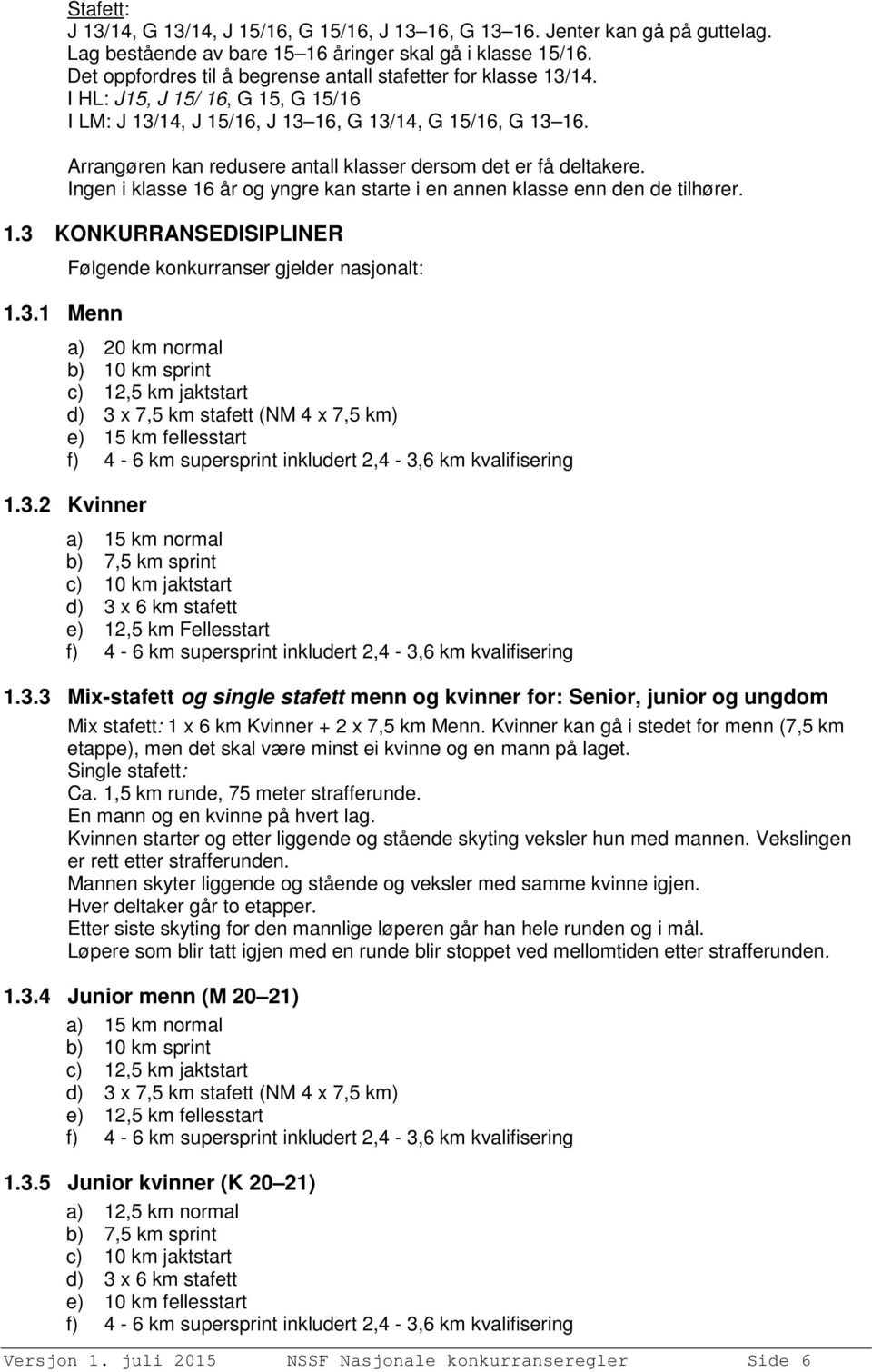 Arrangøren kan redusere antall klasser dersom det er få deltakere. Ingen i klasse 16 år og yngre kan starte i en annen klasse enn den de tilhører. 1.3 