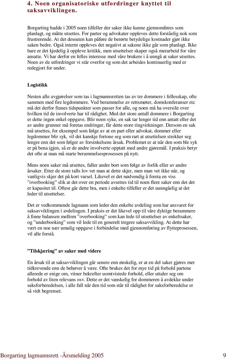 Også internt oppleves det negativt at sakene ikke går som planlagt. Ikke bare er det kjedelig å oppleve kritikk, men utsettelser skaper også merarbeid for våre ansatte.