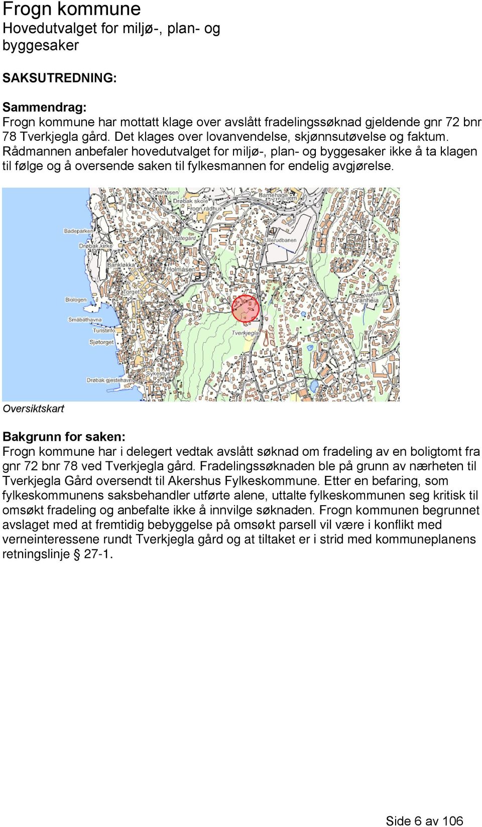 Oversiktskart Bakgrunn for saken: Frogn kommune har i delegert vedtak avslått søknad om fradeling av en boligtomt fra gnr 72 bnr 78 ved Tverkjegla gård.