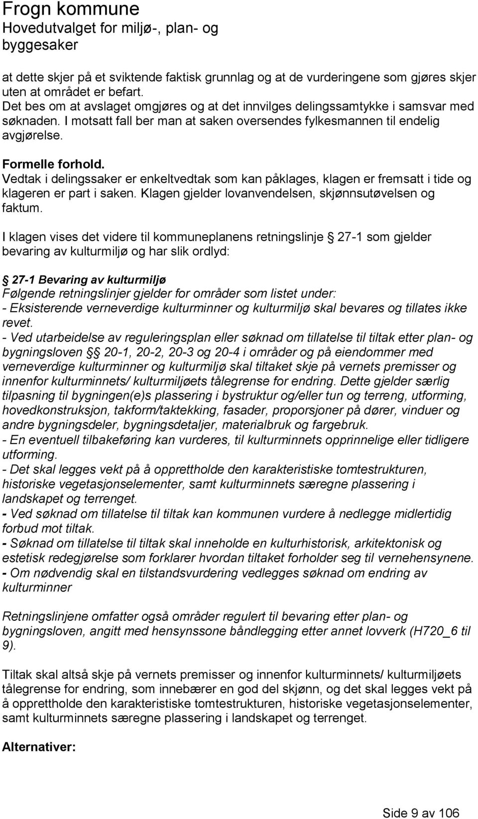 Vedtak i delingssaker er enkeltvedtak som kan påklages, klagen er fremsatt i tide og klageren er part i saken. Klagen gjelder lovanvendelsen, skjønnsutøvelsen og faktum.