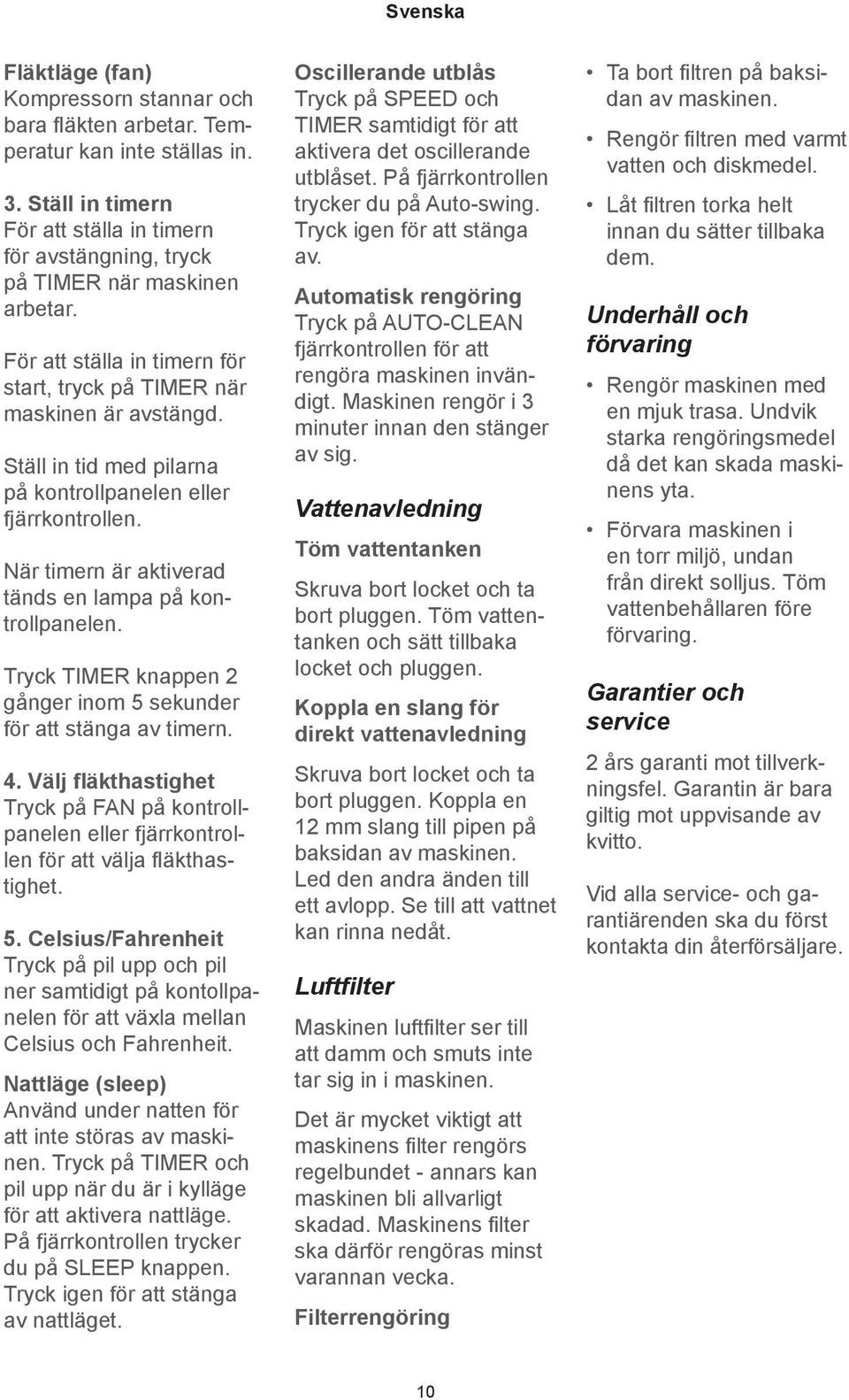 När timern är aktiverad tänds en lampa på kontrollpanelen. Tryck TIMER knappen 2 gånger inom 5 sekunder för att stänga av timern. 4.