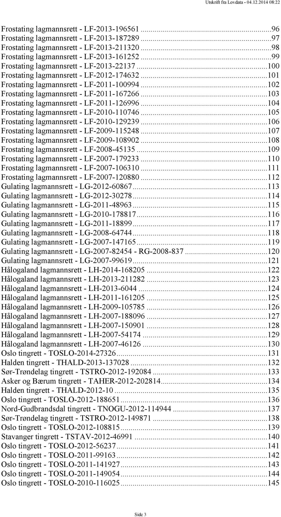 ..103 Frostating lagmannsrett - LF-2011-126996...104 Frostating lagmannsrett - LF-2010-110746...105 Frostating lagmannsrett - LF-2010-129239...106 Frostating lagmannsrett - LF-2009-115248.