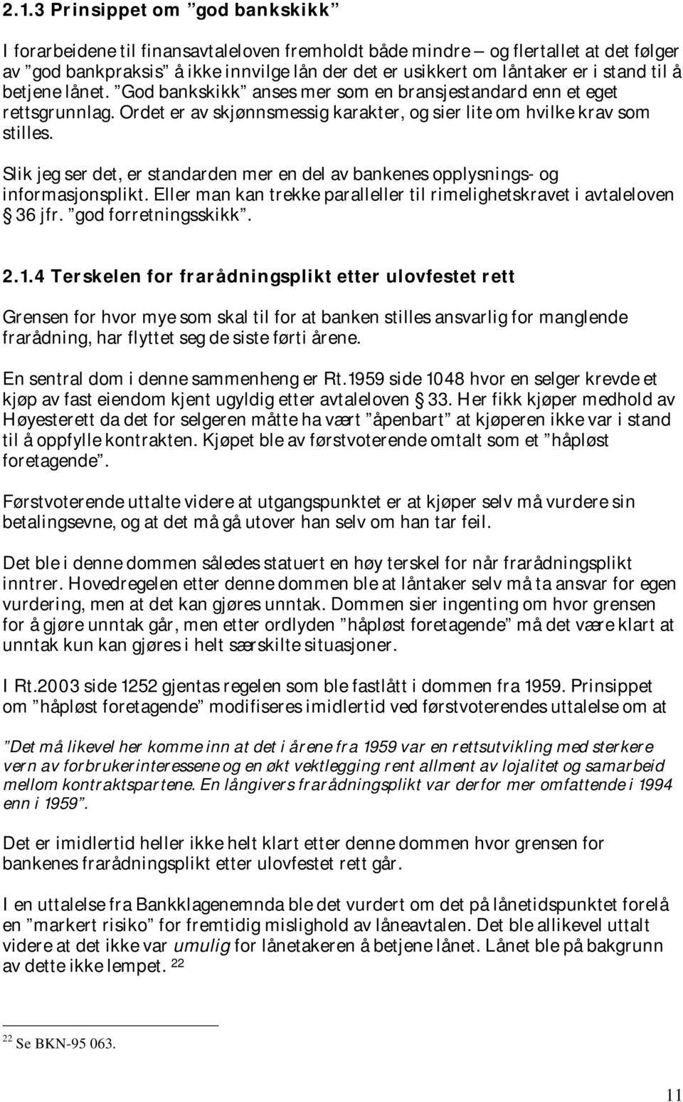 Slik jeg ser det, er standarden mer en del av bankenes opplysnings- og informasjonsplikt. Eller man kan trekke paralleller til rimelighetskravet i avtaleloven 36 jfr. god forretningsskikk. 2.1.