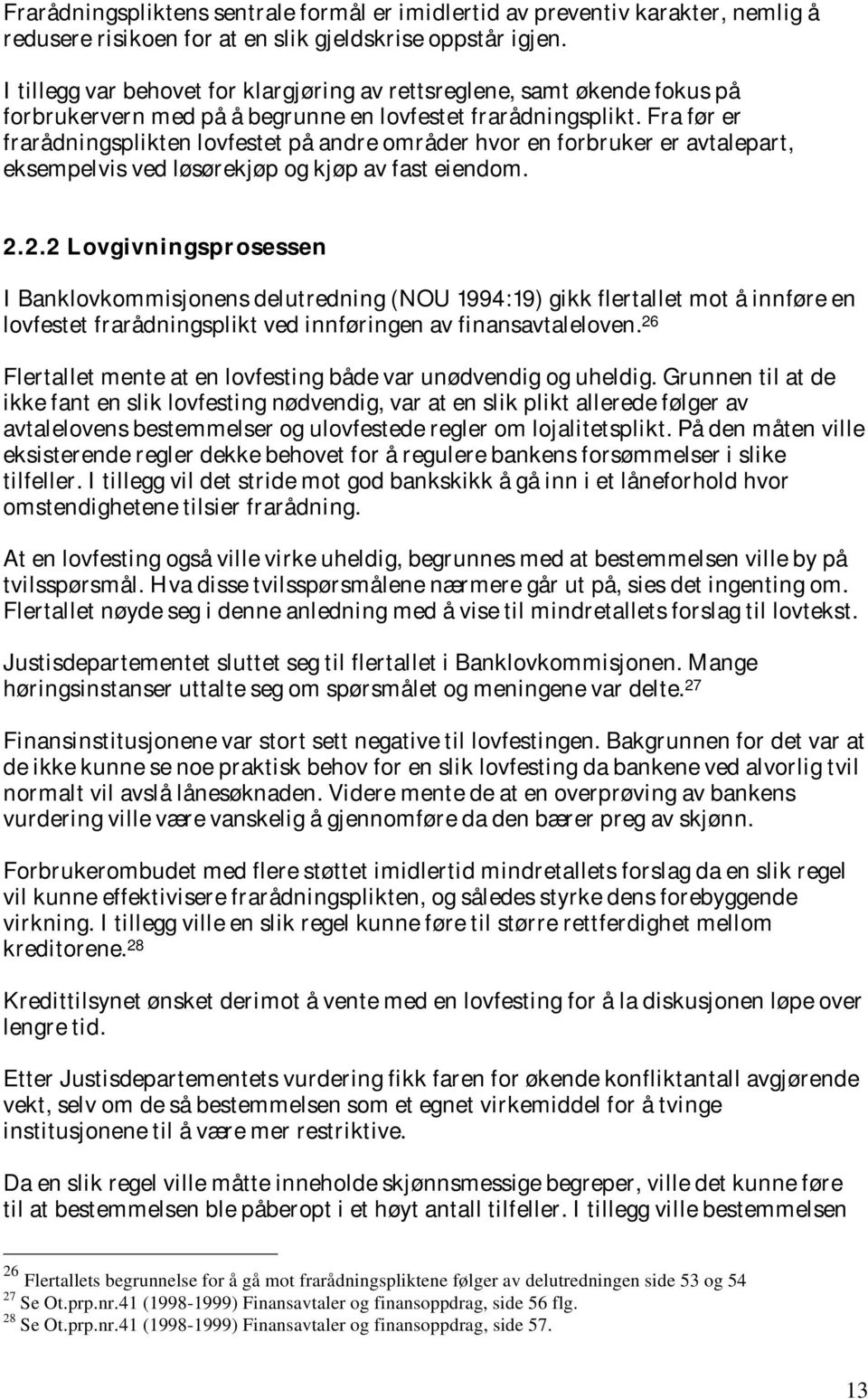 Fra før er frarådningsplikten lovfestet på andre områder hvor en forbruker er avtalepart, eksempelvis ved løsørekjøp og kjøp av fast eiendom. 2.