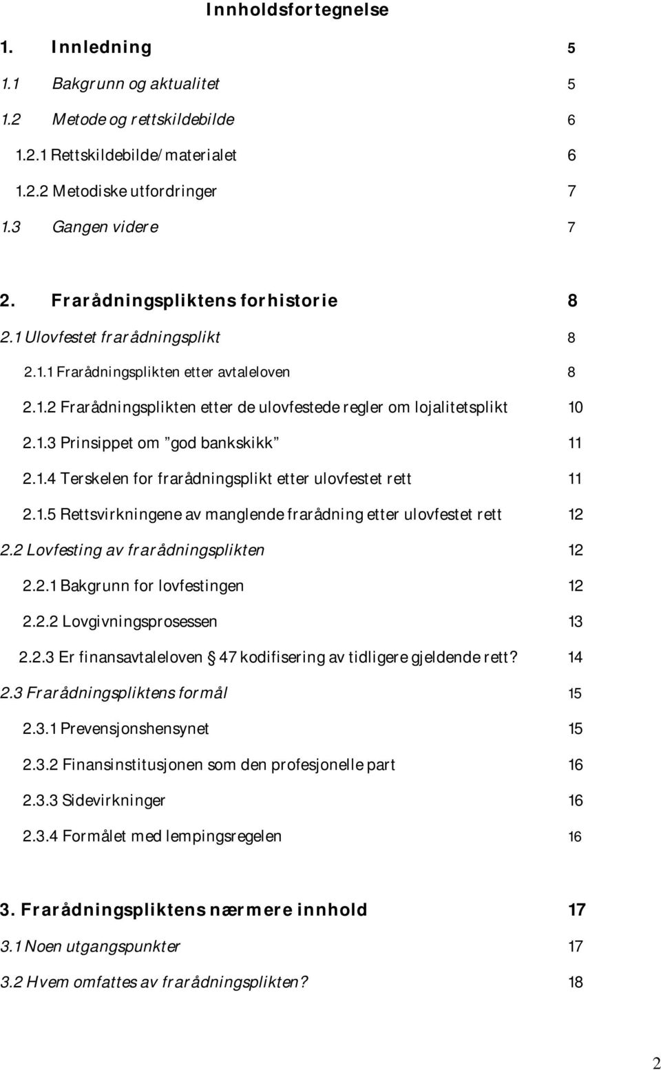 1.4 Terskelen for frarådningsplikt etter ulovfestet rett 11 2.1.5 Rettsvirkningene av manglende frarådning etter ulovfestet rett 12 2.2 Lovfesting av frarådningsplikten 12 2.2.1 Bakgrunn for lovfestingen 12 2.