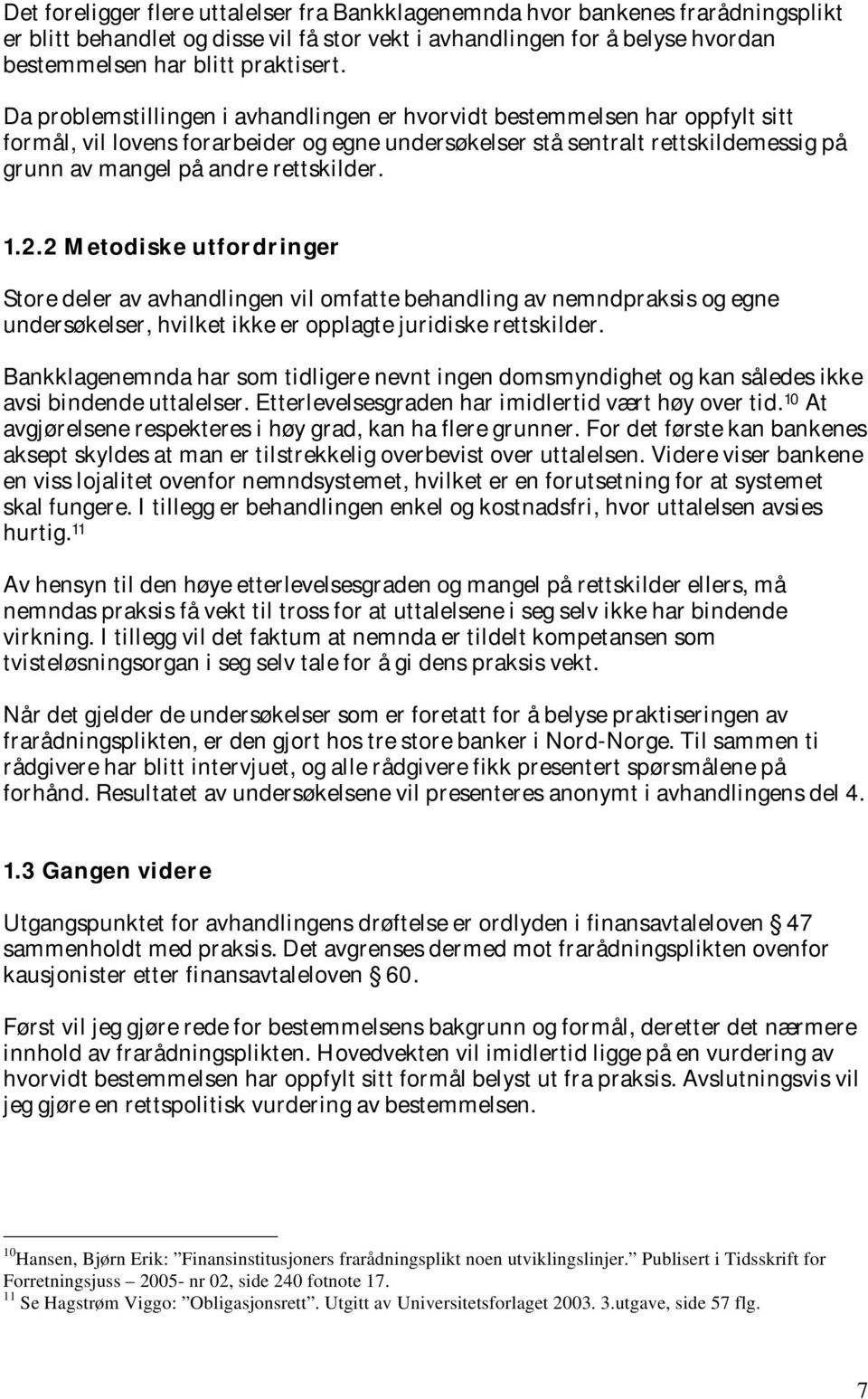 rettskilder. 1.2.2 Metodiske utfordringer Store deler av avhandlingen vil omfatte behandling av nemndpraksis og egne undersøkelser, hvilket ikke er opplagte juridiske rettskilder.