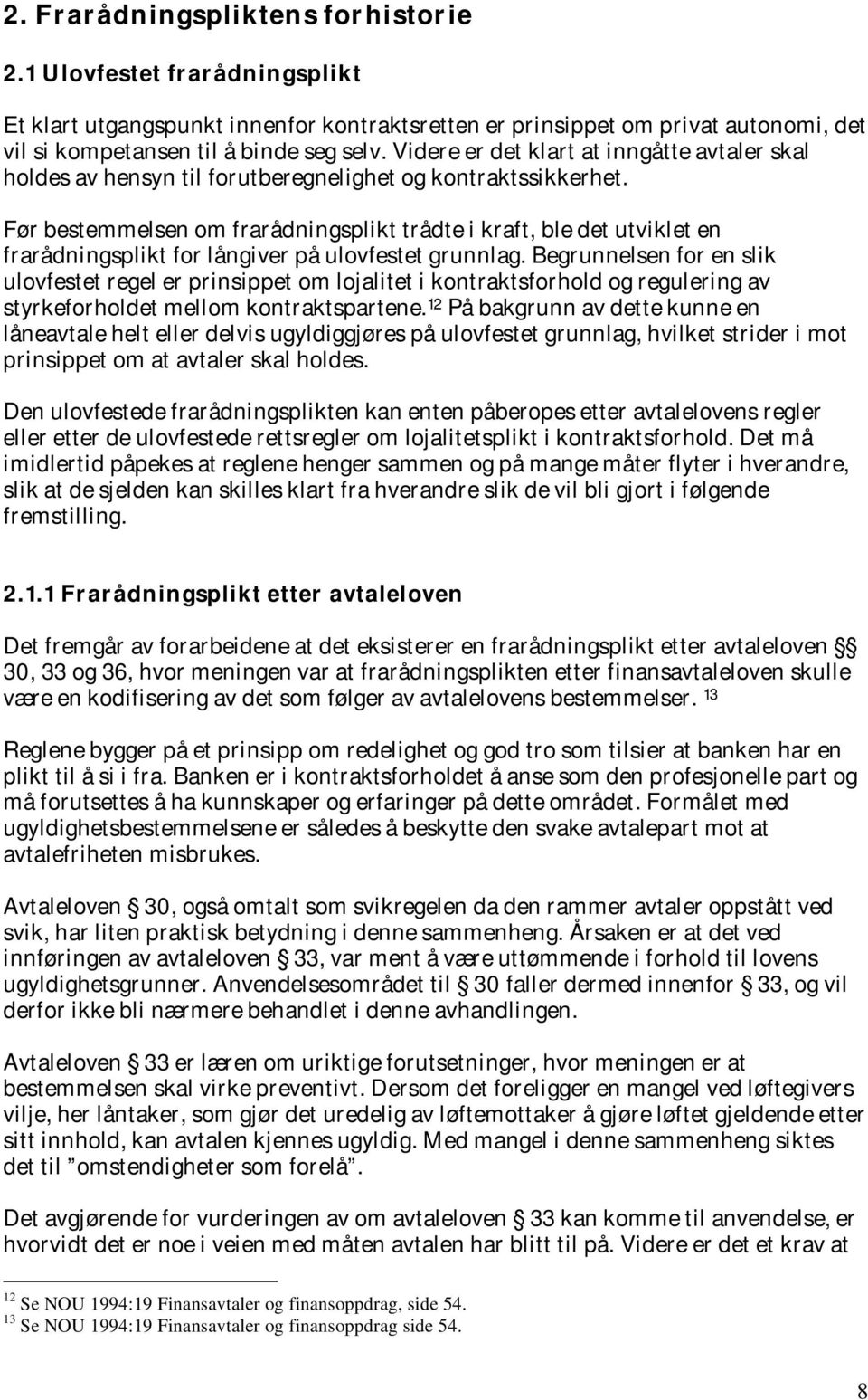 Før bestemmelsen om frarådningsplikt trådte i kraft, ble det utviklet en frarådningsplikt for långiver på ulovfestet grunnlag.