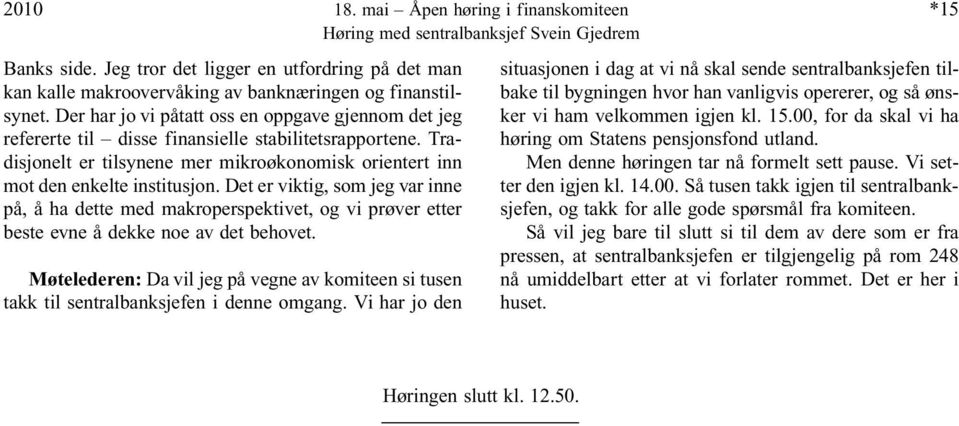 Det er viktig, som jeg var inne på, å ha dette med makroperspektivet, og vi prøver etter beste evne å dekke noe av det behovet.