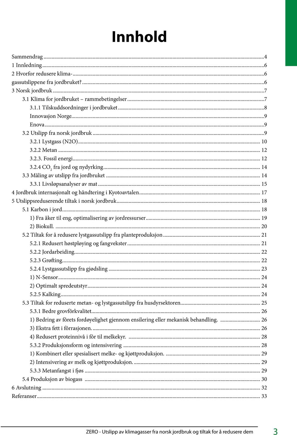 3 Måling av utslipp fra jordbruket... 14 3.3.1 Livsløpsanalyser av mat... 15 4 Jordbruk internasjonalt og håndtering i Kyotoavtalen... 17 5 Utslippsreduserende tiltak i norsk jordbruk... 18 5.