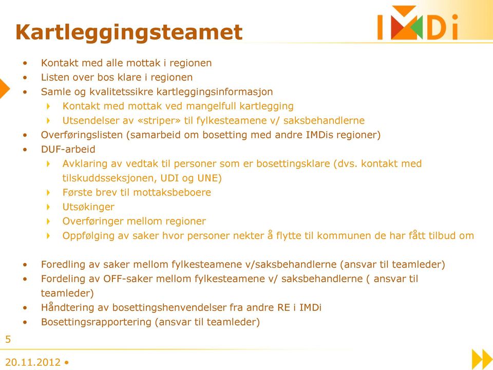 kontakt med tilskuddsseksjonen, UDI og UNE) Første brev til mottaksbeboere Utsøkinger Overføringer mellom regioner Oppfølging av saker hvor personer nekter å flytte til kommunen de har fått tilbud om